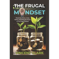 The Frugal Mindset: Mastering Money, Living Richly: Unleashing the Power of The Frugal Mindset - Paperback