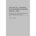 Political Change in Eastern Europe Since 1989: Prospects for Liberal Democracy and a Market Economy - Hardcover
