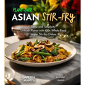 Plant-Based Asian Stir-Fries Cookbook: Sizzle and Simplicity - Unleash Flavor with 100+ Whole Food Vegan Stir-Fry Dishes - Paperback