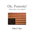 Oh, Posterity!: What Have You Done? - Paperback