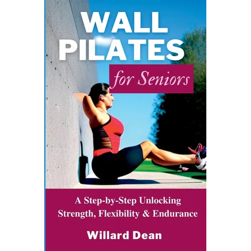 Wall Pilates for Seniors: A Step-by-Step Unlocking Strength, Flexibility & Endurance - Paperback