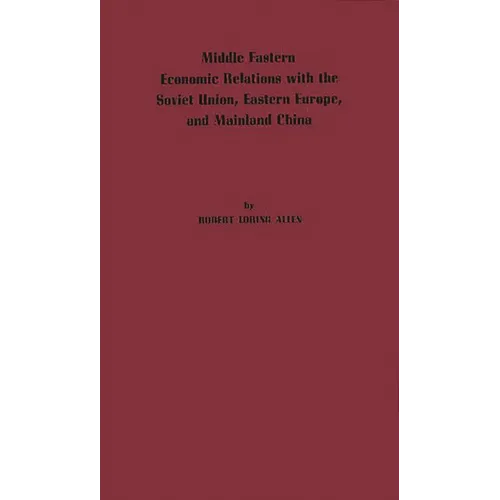 Middle Eastern Economic Relations with the Soviet Union, Eastern Europe, and Mainland China. - Hardcover