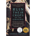 Ruin Their Crops on the Ground: The Politics of Food in the United States, from the Trail of Tears to School Lunch - Paperback