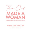Then God Made A Woman: Unwrapping Female Sexuality - Paperback