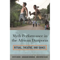 Myth Performance in the African Diasporas: Ritual, Theatre, and Dance - Hardcover