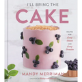I'll Bring the Cake: Recipes for Every Season and Every Occasion - Hardcover
