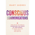 Conscious Communications: Your Step-by-Step Guide to Harnessing the Power of Your Words to Change Your Mind, Your Choices, and Your Life - Paperback
