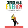 Change Your Energy: 3 Books in 1: Chakras for Beginners, Buddhism for Beginners, Mindfulness for Beginners: 3 Books in 1: Chakras for Beginners, Buddh - Paperback