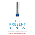 The Present Illness: American Health Care and Its Afflictions - Paperback