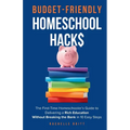 Budget-Friendly Homeschool Hacks: The First-Time Homeschooler's Guide To Delivering A Rich Education Without Breaking The Bank in 10 Easy Steps - Paperback