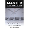 Master of the Waiting Room: The Professional Service Advisor Sales Approach - Hardcover