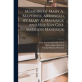 Memoirs of Mary A. Maverick, Arranged by Mary A. Maverick and her son Geo. Madison Maverick - Paperback