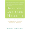 Hormones and Your Health: The Smart Woman's Guide to Hormonal and Alternative Therapies for Menopause - Hardcover