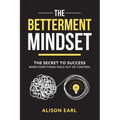 The Betterment Mindset: The secret to success when everything feels out of control - Paperback
