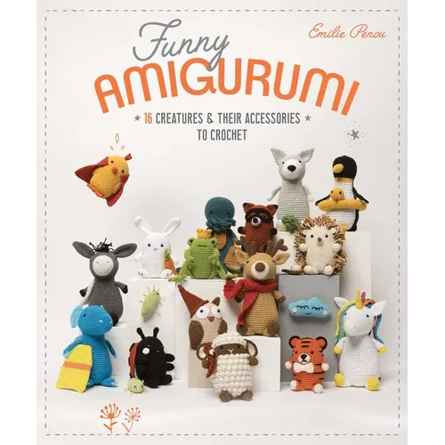 Funny Amigurumi: 16 Creatures & Their Accessories to Crochet - Paperback