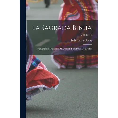 La Sagrada Biblia: Nuevamente traducida al español, é ilustrada con notas; Volume 13 - Paperback