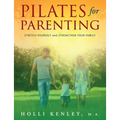 Pilates For Parenting: Stretch Yourself and Strengthen Your Family - Paperback