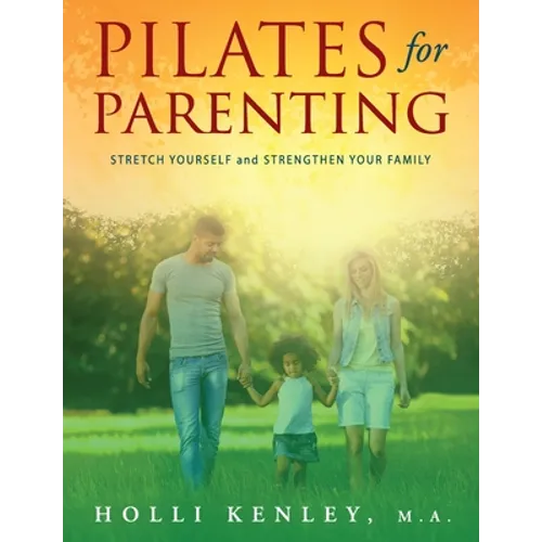 Pilates For Parenting: Stretch Yourself and Strengthen Your Family - Paperback