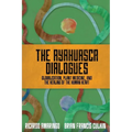 The Ayahuasca Dialogues: Globalization, Plant Medicine, and the Healing of the Human Heart - Paperback
