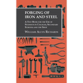 Forging of Iron and Steel - A Text Book for the Use of Students in Colleges, Secondary Schools and the Shop - Hardcover