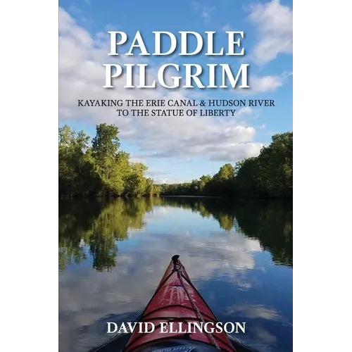 Paddle Pilgrim: Kayaking the Erie Canal and Hudson River to the Statue of Liberty - Paperback