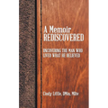 A Memoir Rediscovered: Uncovering the Man Who Lived What He Believed - Paperback