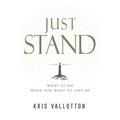 Just Stand: What to Do When You Want to Give Up - Hardcover