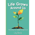 Life Grows Around Us: Parenting Your Child Through Grief - Paperback