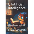 I, Artificial Intelligence: AI explained by Itself - Paperback