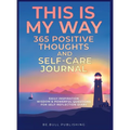 THIS IS MY WAY 365 Positive Thoughts and Self-care Journal: Daily Inspiration, Wisdom & Powerful Questions for Self-Reflection Diary - Hardcover