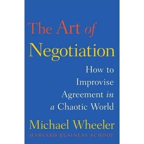 The Art of Negotiation: How to Improvise Agreement in a Chaotic World - Hardcover
