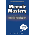 Memoir Mastery: A Step-by-Step Guide to Writing Your Life Story - Paperback