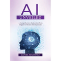 AI Unveiled: A Comprehensive Exploration from Origins to Modern Developments - Paperback