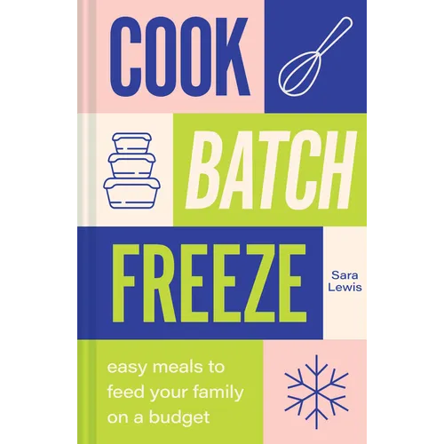 Cook, Batch, Freeze: Easy Meals to Feed Your Family on a Budget - Hardcover