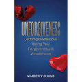 Unforgiveness: Letting God's Love Bring You Forgiveness & Wholeness - Paperback