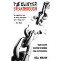 The Clutter Breakthrough: Your Five-Step Solution to Freedom from Clutter Forever - Paperback