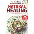 The Teachings of Barbara O'Neill on Natural Healing: The Ultimate Beginner's Guide to Self-Healing. Achieve Optimal Well-Being Naturally with Herbal R - Paperback