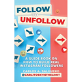 Follow To Unfollow: A Guidebook in How to Build Real Instagram Followers - Paperback