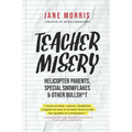 Teacher Misery: Helicopter Parents, Special Snowflakes, and Other Bullshit - Paperback