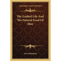 The Exalted Life And The Natural Food Of Man - Paperback