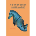 The Other Side Of Horsemanship: My Journey of Unlearning Cruelty & Healing Trauma - Paperback