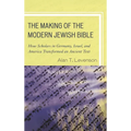 The Making of the Modern Jewish Bible: How Scholars in Germany, Israel, and America Transformed an Ancient Text - Paperback