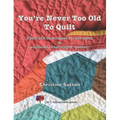 You're Never Too Old To Quilt - Paperback