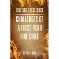 Igniting Excellence: Challenges of a First-Year Fire Chief - Paperback
