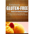 Fabulously Gluten-Free - Dessert and Vegetarian Cookbook: Yummy Gluten-Free Ideas for Celiac Disease and Gluten Sensitivity - Paperback