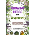 Growing herbs for beginners: A Comprehensive Guide to Herbal Gardening and Growing Your Own Medicinal and Culinary Herbs - Paperback