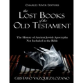 The Lost Books of the Old Testament: The History of Ancient Jewish Apocrypha Not Included in the Bible - Paperback