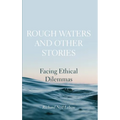 Rough Waters and Other Stories: Facing Ethical Dilemmas - Hardcover