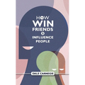 How To Win Friends And Influence People: Dale Carnegie's Self Help Guide - Paperback