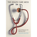 The Health Care Mess: How We Got Into It and What It Will Take to Get Out - Paperback
